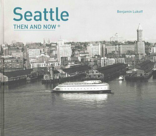 Cover of the book "Seattle Then and Now" by Benjamin Lukoff